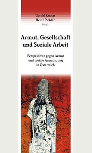 Armut, Gesellschaft und Soziale Arbeit: Perspektiven gegen Armut und soziale Ausgrenzung in Österreich (Studien zur Sozialpädagogik. Reihe des ... und Bildungsforschung (Abt. Sozialpädagogik))