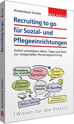 Recruiting to go für Sozial- und Pflegeeinrichtungen: Sofort umsetzbare Ideen, Tipps und Tools zur zeitgemäßen Personalgewinnung