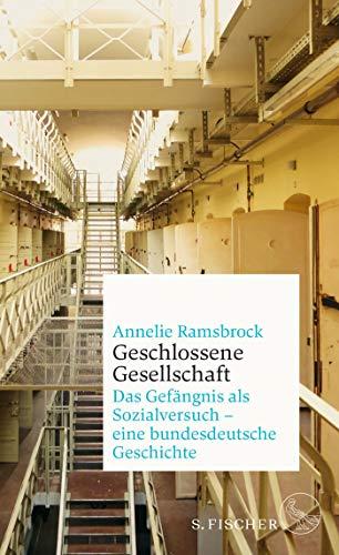 Geschlossene Gesellschaft. Das Gefängnis als Sozialversuch – eine bundesdeutsche Geschichte