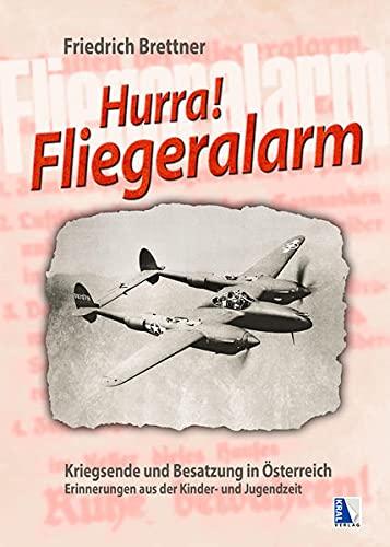 Hurra, Fliegeralarm!: Kriegsende und Besatzung in Österreich Erinnerungen aus der Kinder- und Jugendzeit