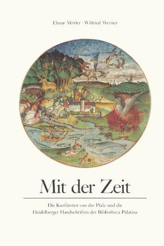 Mit der Zeit: Die Kurfürsten von der Pfalz und die Heidelberger Handschrift der Bibliotheca Palatina