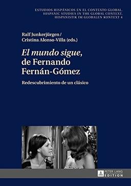 «El mundo sigue» de Fernando Fernán-Gómez: Redescubrimiento de un clásico (Estudios hispánicos en el contexto global. Hispanic Studies in the Global Context. Hispanistik im globalen Kontext, Band 4)