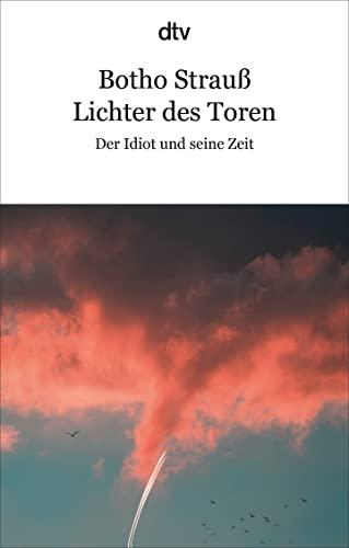 Lichter des Toren: Der Idiot und seine Zeit | »So nie gehört, so entschieden, so wahr und dabei so zart!« Lorenz Jäger, FAZ