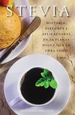 Stevia: Historia, Virtudes y Aplicaciones de la Planta Dulce Que Lo Cura Todo (SALUD Y VIDA NATURAL)