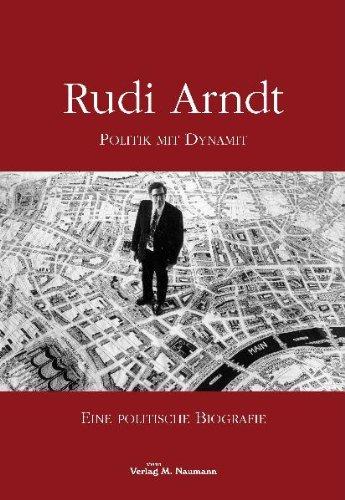 Rudi Arndt - Politik mit Dynamit: Eine politische Biografie