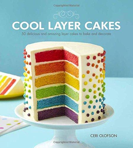 Cool Layer Cakes: 50 Delicious and Amazing Layer Cakes to Bake and Decorate