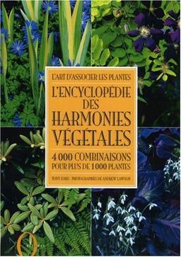 L'encyclopédie des harmonies végétales : l'art d'associer les plantes : 4000 combinaisons pour plus de 1000 plantes