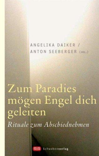 Zum Paradies mögen Engel dich geleiten: Rituale zum Abschiednehmen