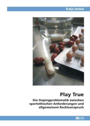 Play True. Die Dopingproblematik zwischen sportethischen Anforderungen und allgemeinem Rechtsanspruch