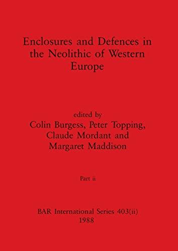 Enclosures and Defences in the Neolithic of Western Europe, Part ii (BAR International)