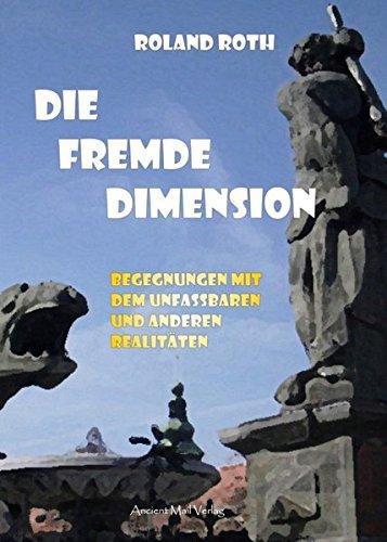 Die fremde Dimension: Begegnungen mit dem Unfassbaren und anderen Realitäten