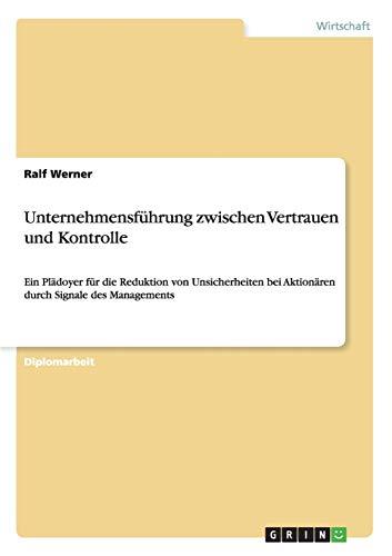 Unternehmensführung zwischen Vertrauen und Kontrolle: Ein Plädoyer für die Reduktion von Unsicherheiten bei Aktionären durch Signale des Managements