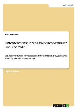 Unternehmensführung zwischen Vertrauen und Kontrolle: Ein Plädoyer für die Reduktion von Unsicherheiten bei Aktionären durch Signale des Managements