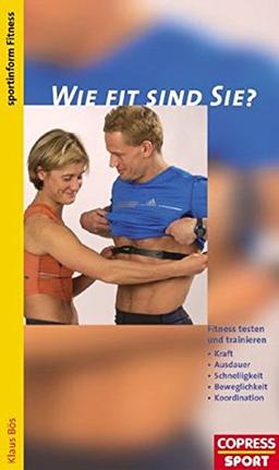 Wie fit sind Sie?: Fitness testen und trainieren. Kraft, Ausdauer, Schnelligkeit, Beweglichkeit, Koordination