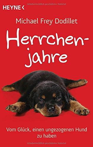 Herrchenjahre: Vom Glück, einen ungezogenen Hund zu haben