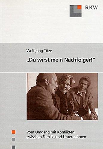 "Du wirst mein Nachfolger!": Vom Umgang mit Konflikten zwischen Familie und Unternehmen