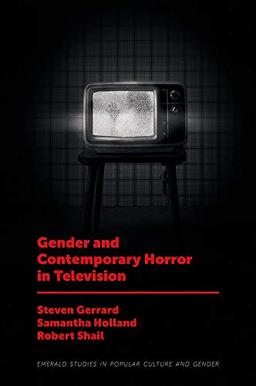 Gender and Contemporary Horror in Television (Emerald Studies in Popular Culture and Gender)