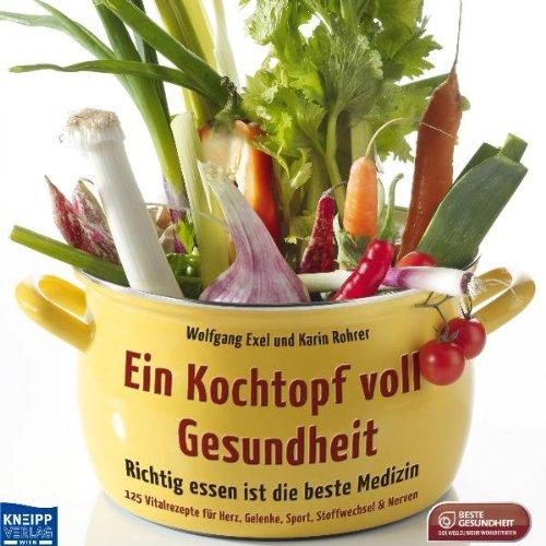 Ein Kochtopf voll Gesundheit: Richtig essen ist die beste Medizin. 125 Vitalrezepte für Herz, Gelenke, Sport, Stoffwechsel & Nerven