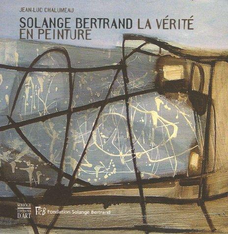 Solange Bertrand, la vérité en peinture : exposition, Montigny-lès-Metz, Château de Courcelles, 13 mai-19 juilet 2006