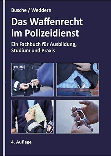 Waffenrecht im Polizeidienst: Fachbuch für Ausbildung, Studium und Praxis: Ein Fachbuch für Ausbildung, Studium und Praxis (Lehrbücher zum Waffenrecht - Praxiswissen für Anwender des Waffengesetzes)