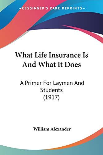 What Life Insurance Is And What It Does: A Primer For Laymen And Students (1917)