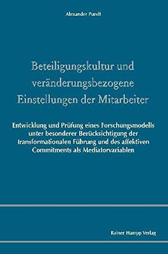 Beteiligungskultur und veränderungsbezogene Einstellungen der Mitarbeiter: Entwicklung und Prüfung eines Forschungsmodells unter besonderer ... affektiven Commitments als Mediatorvariablen