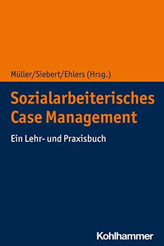 Sozialarbeiterisches Case Management: Ein Lehr- und Praxisbuch