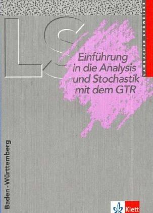 Lambacher Schweizer - Ausgabe für Baden-Württemberg - Neubearbeitung: LS Mathematik 11. Schülerbuch. Neubearbeitung. Baden-Württemberg: Mathematisches ... in die Analysis und Stochastik mit dem GTR