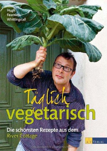 Täglich vegetarisch - Die schönsten Rezepte aus dem River Cottage