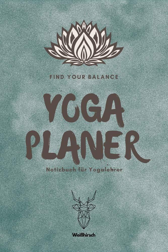 Find Your Balance - Yoga Planer - Notizbuch für Yogalehrer: A5 Yoga Logbuch | Yoga Planer | Yoga Tagebuch | Meditationsbuch | Geschenkbuch für ... Yogi, Yogini, Rishi, Männer und Frauen