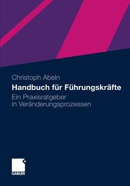 Handbuch für Führungskräfte: Ein Praxisratgeber in Veränderungsprozessen (German Edition)