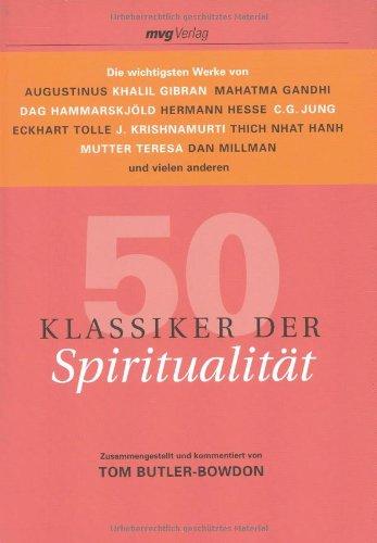 50 Klassiker der Spiritualität: Die wichtigsten Werke von Augustinus, Khalil Gibran, Mahatma Gandhi, Dag Hammarskjöld, Hermann Hesse, C.G. Jung, ... ... Mutter Teresa, Dan Millman und vielen anderen