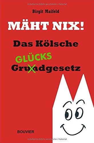 Mäht nix! Das Kölsche Glücksgesetz: Was die Glücksforscher vom Kölner lernen können