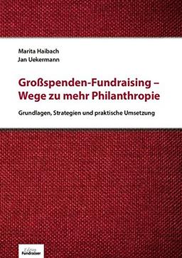 Großspenden-Fundraising - Wege zu mehr Philanthropie: Grundlagen, Strategien und praktische Umsetzung