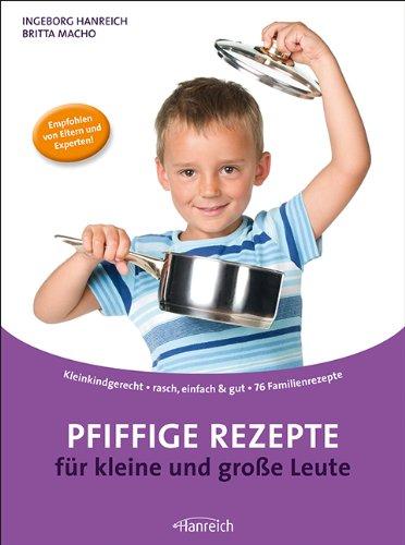 Pfiffige Rezepte für kleine und große Leute: kleinkindgerecht / rasch, einfach & gut / 76 Familienrezepte