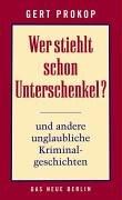 Wer stiehlt schon Unterschenkel? und andere unglaubliche Kriminalgeschichten