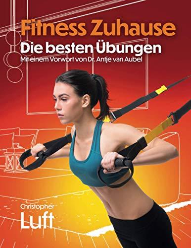 Fitness Zuhause - Die besten Übungen: Mit einem Vorwort von Dr. Antje van Aubel (Fitness - Die besten Übungen:, Band 2)