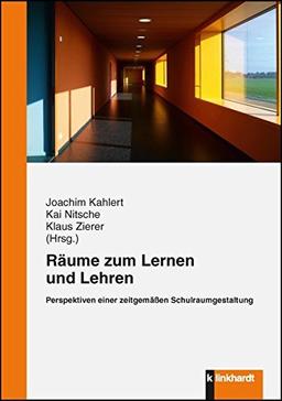 Räume zum Lernen und Lehren: Perspektiven einer zeitgemäßen Schulraumgestaltung