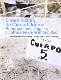 El feminicidio de Ciudad Juárez : repercusiones legales y culturales de la impunidad