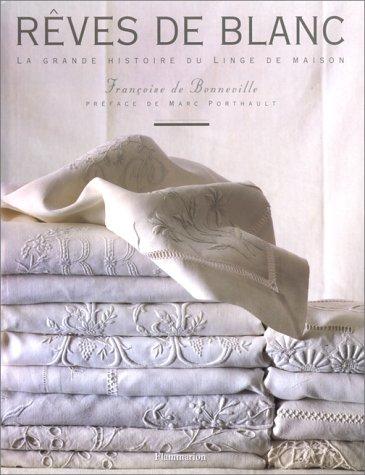 REVES DE BLANC. La grande histoire du linge de maison (Beaux Livres)