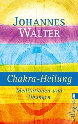 Chakra Heilung: Meditationen und Übungen