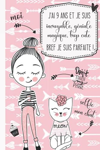 J'ai 9 ans et je suis incroyable, géniale, magique, trop cute bref je suis parfaite !: Journal intime pour fille 9 ans | Journal de souvenir et de gratitude | Cadeau fille 9 ans