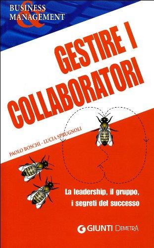 Gestire i collaboratori. La leadership, il gruppo, i segreti del successo (Business & management)