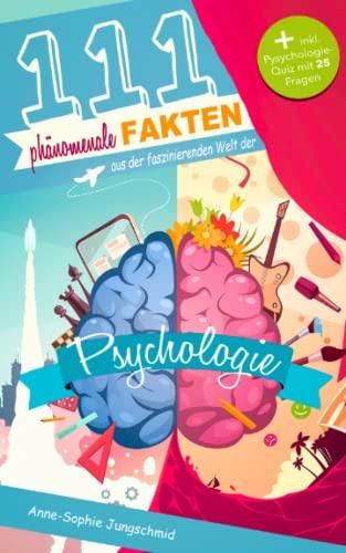 111 phänomenale Fakten aus der faszinierenden Welt der Psychologie: Das spannende Fakten-Buch für Psychologie-Fans – inkl. Quiz mit 25 kniffligen Fragen