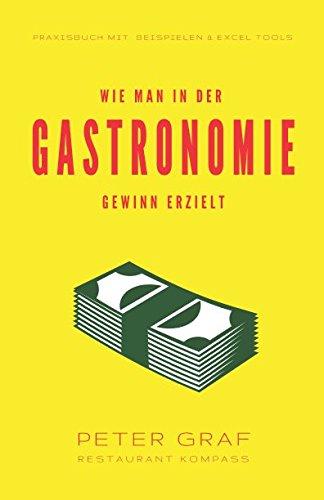 Wie man in der Gastronomie Gewinn erzielt: Praxisbuch mit Beispielen & Excel Tools / Kalkulation, die zum Gewinn führt / Marketing, das Gäste bringt / Controlling, das die Kosten senkt