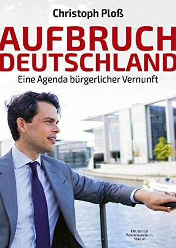 Aufbruch Deutschland: Eine Agenda bürgerlicher Vernunft