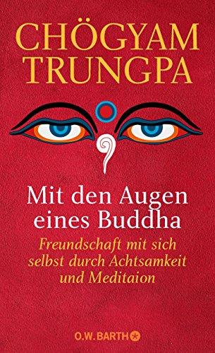 Mit den Augen eines Buddha: Freundschaft mit sich selbst durch Achtsamkeit und Meditation