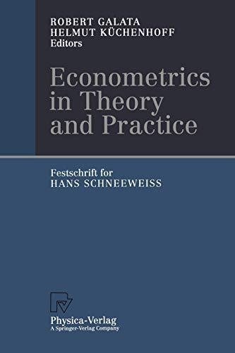 Econometrics in Theory and Practice: Festschrift for Hans Schneeweiss: Festschrift for Hans Schneeweiß