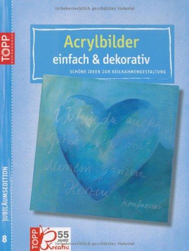 Acrylbilder - einfach & dekorativ. Jubiläums-Edition 08: Schöne Ideen zur Keilrahmengestaltung