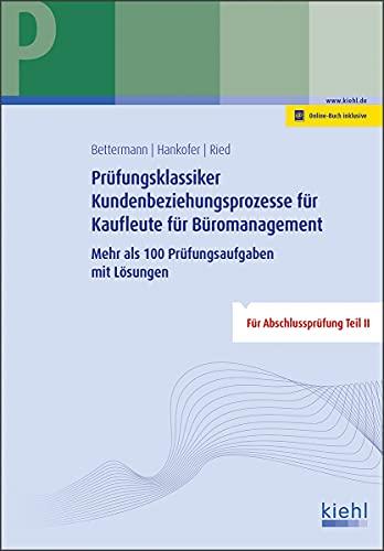 Prüfungsklassiker Kundenbeziehungsprozesse für Kaufleute für Büromanagement: Mehr als 100 Prüfungsaufgaben mit Lösungen